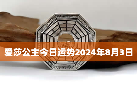 爱莎公主今日运势2024年8月3日