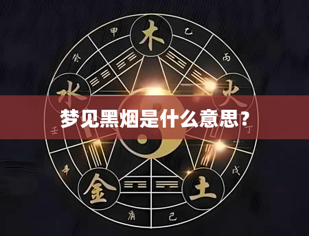 梦见黑烟是什么意思？