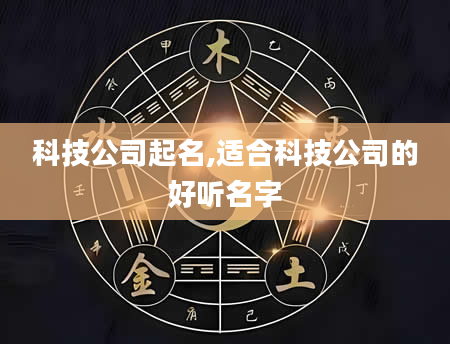 科技公司起名,适合科技公司的好听名字