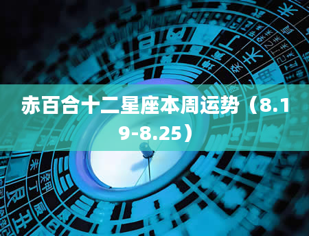 赤百合十二星座本周运势（8.19-8.25）