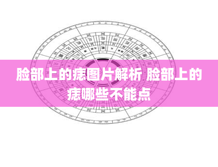脸部上的痣图片解析 脸部上的痣哪些不能点