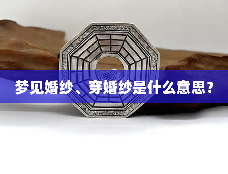 梦见婚纱、穿婚纱是什么意思？