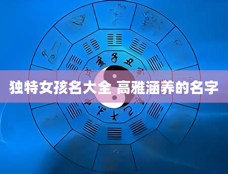 独特女孩名大全 高雅涵养的名字