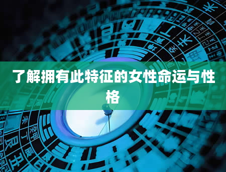 了解拥有此特征的女性命运与性格