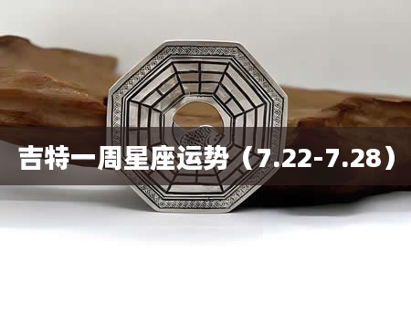 吉特一周星座运势（7.22-7.28）