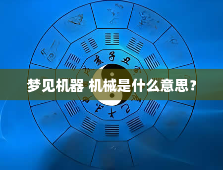 梦见机器 机械是什么意思？