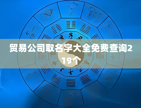 贸易公司取名字大全免费查询219个