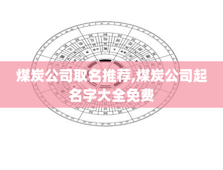 煤炭公司取名推荐,煤炭公司起名字大全免费