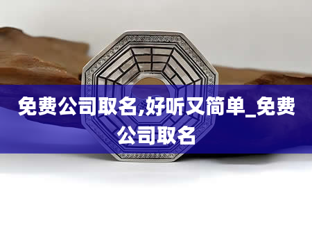 免费公司取名,好听又简单_免费公司取名
