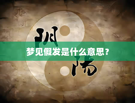 梦见假发是什么意思？