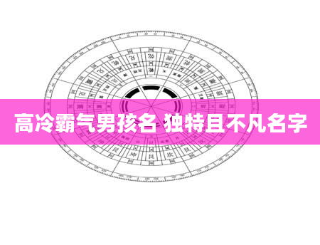 高冷霸气男孩名 独特且不凡名字