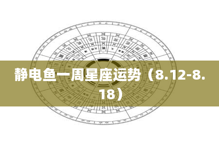 静电鱼一周星座运势（8.12-8.18）