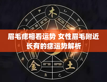 眉毛痣相看运势 女性眉毛附近长有的痣运势解析