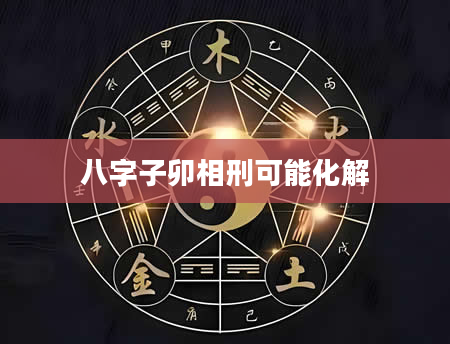 八字子卯相刑可能化解
