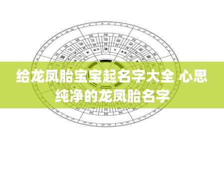 给龙凤胎宝宝起名字大全 心思纯净的龙凤胎名字