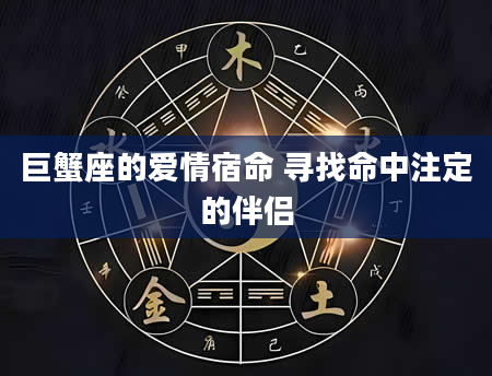 巨蟹座的爱情宿命 寻找命中注定的伴侣