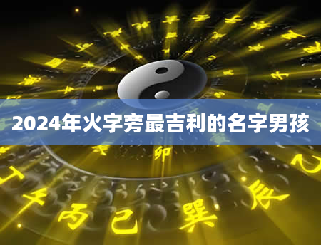 2024年火字旁最吉利的名字男孩
