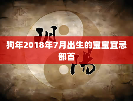 狗年2018年7月出生的宝宝宜忌部首