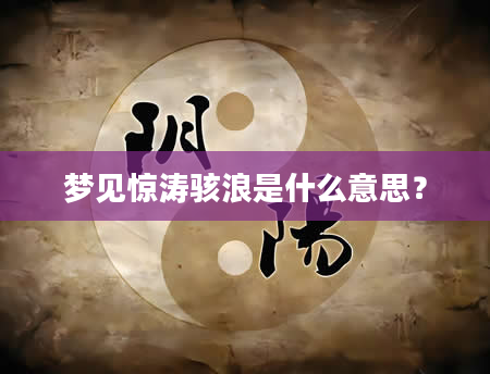 梦见惊涛骇浪是什么意思？