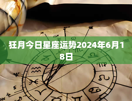 狂月今日星座运势2024年6月18日
