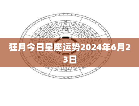 狂月今日星座运势2024年6月23日