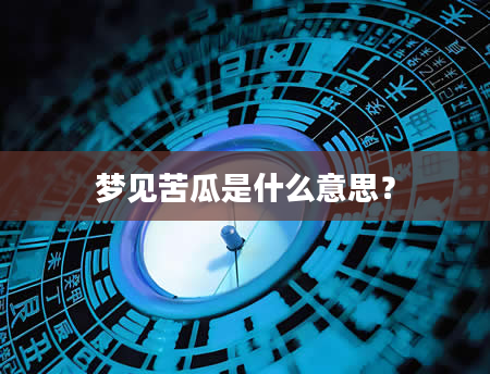 梦见苦瓜是什么意思？