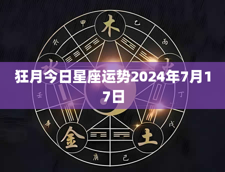 狂月今日星座运势2024年7月17日