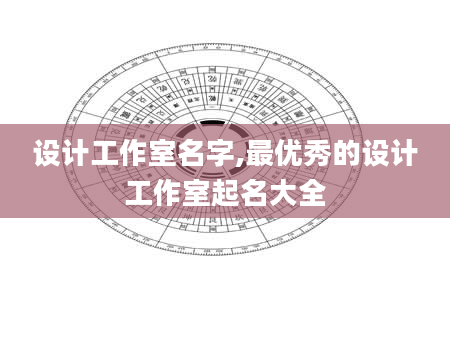 设计工作室名字,最优秀的设计工作室起名大全
