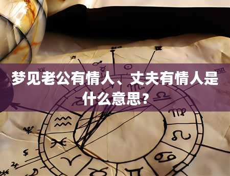 梦见老公有情人、丈夫有情人是什么意思？