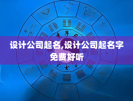 设计公司起名,设计公司起名字免费好听