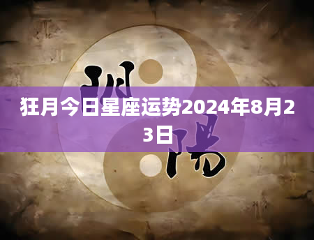 狂月今日星座运势2024年8月23日