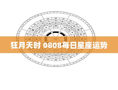 狂月天时 0808每日星座运势