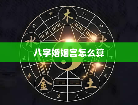 八字婚姻宫怎么算