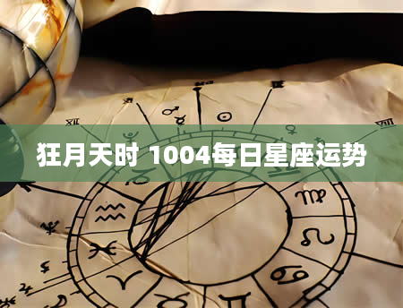 狂月天时 1004每日星座运势