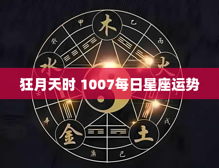 狂月天时 1007每日星座运势