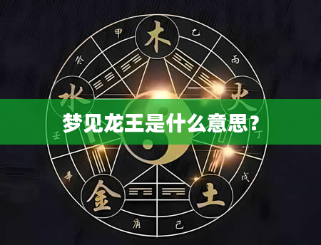 梦见龙王是什么意思？