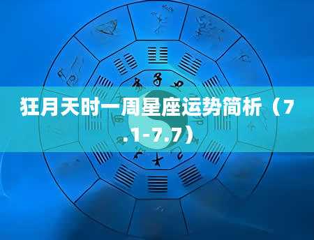 狂月天时一周星座运势简析（7.1-7.7）