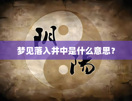 梦见落入井中是什么意思？