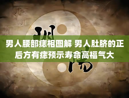 男人腰部痣相图解 男人肚脐的正后方有痣预示寿命高福气大