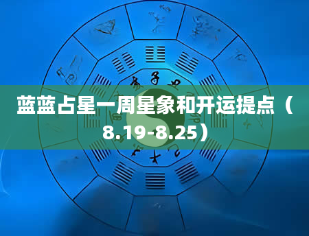 蓝蓝占星一周星象和开运提点（8.19-8.25）