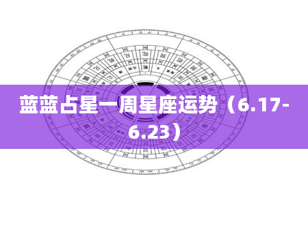 蓝蓝占星一周星座运势（6.17-6.23）