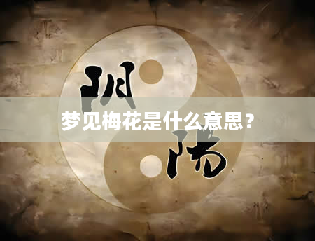 梦见梅花是什么意思？