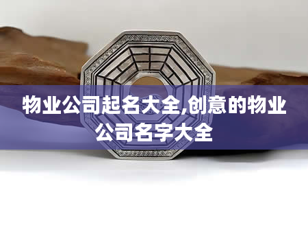 物业公司起名大全,创意的物业公司名字大全