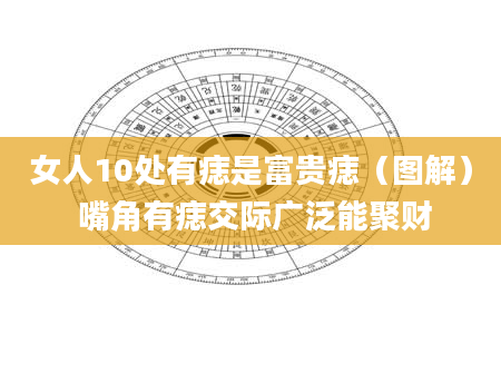 女人10处有痣是富贵痣（图解） 嘴角有痣交际广泛能聚财