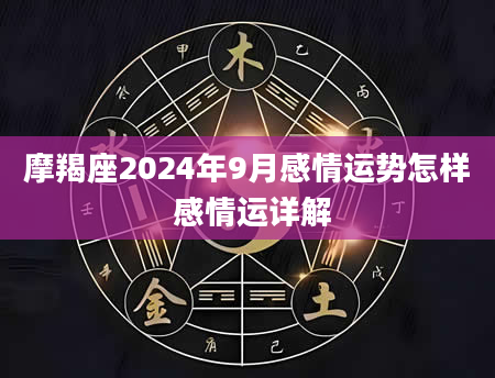 摩羯座2024年9月感情运势怎样 感情运详解