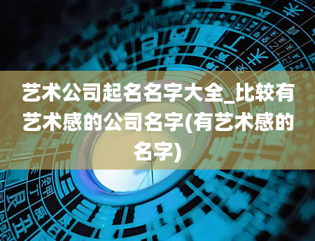 艺术公司起名名字大全_比较有艺术感的公司名字(有艺术感的名字)