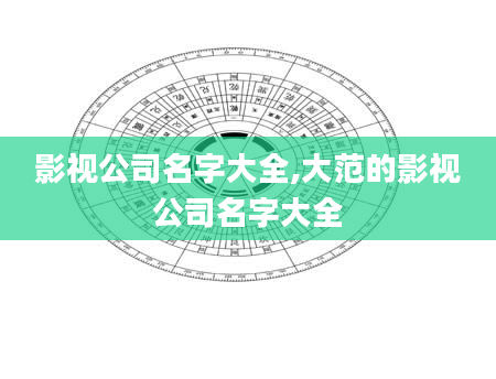 影视公司名字大全,大范的影视公司名字大全