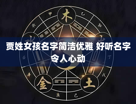 贾姓女孩名字简洁优雅 好听名字令人心动