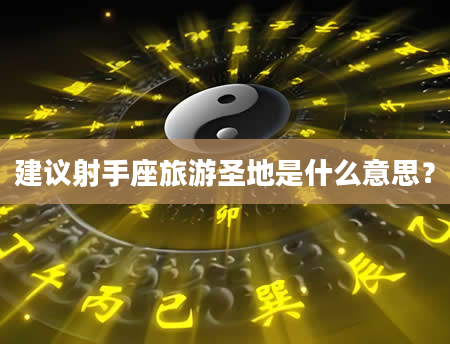 建议射手座旅游圣地是什么意思？