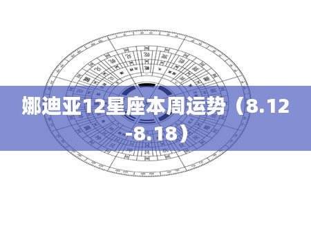 娜迪亚12星座本周运势（8.12-8.18）